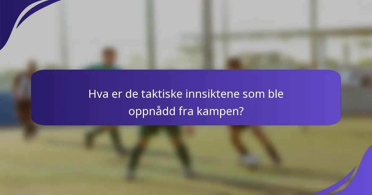 Hva er de taktiske innsiktene som ble oppnådd fra kampen?