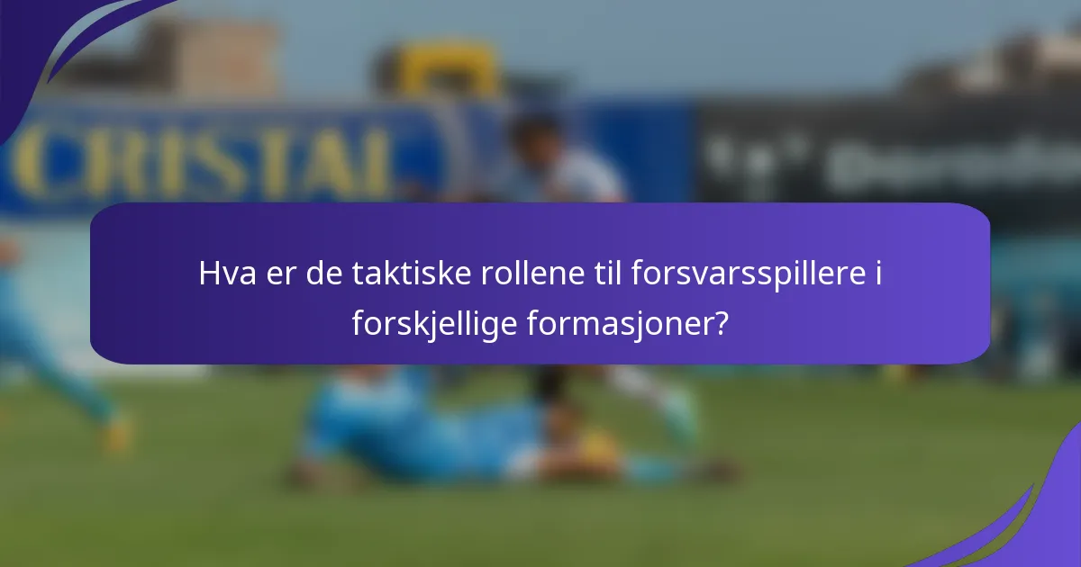 Hva er de taktiske rollene til forsvarsspillere i forskjellige formasjoner?