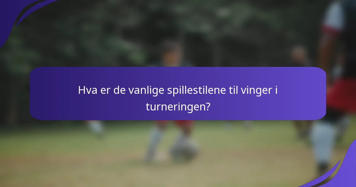 Hva er de vanlige spillestilene til vinger i turneringen?