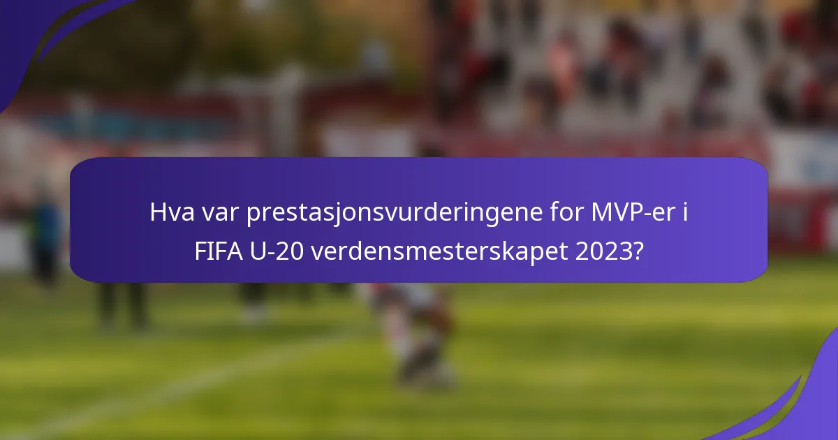 Hva var prestasjonsvurderingene for MVP-er i FIFA U-20 verdensmesterskapet 2023?