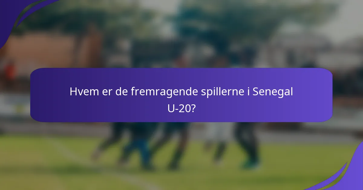 Hvem er de fremragende spillerne i Senegal U-20?