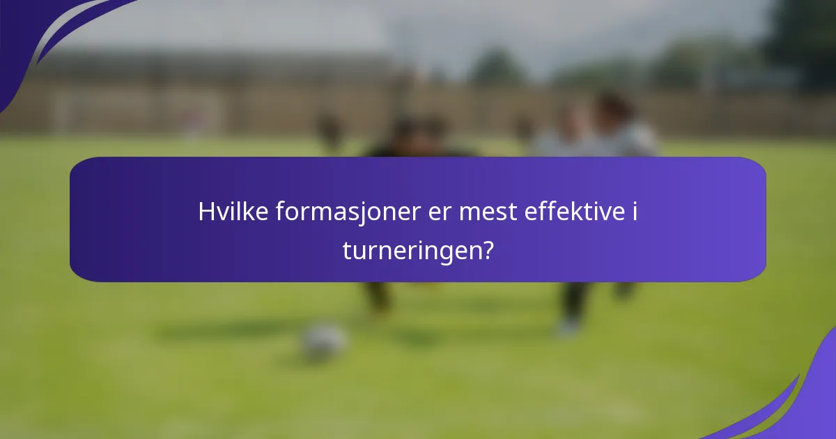 Hvilke formasjoner er mest effektive i turneringen?