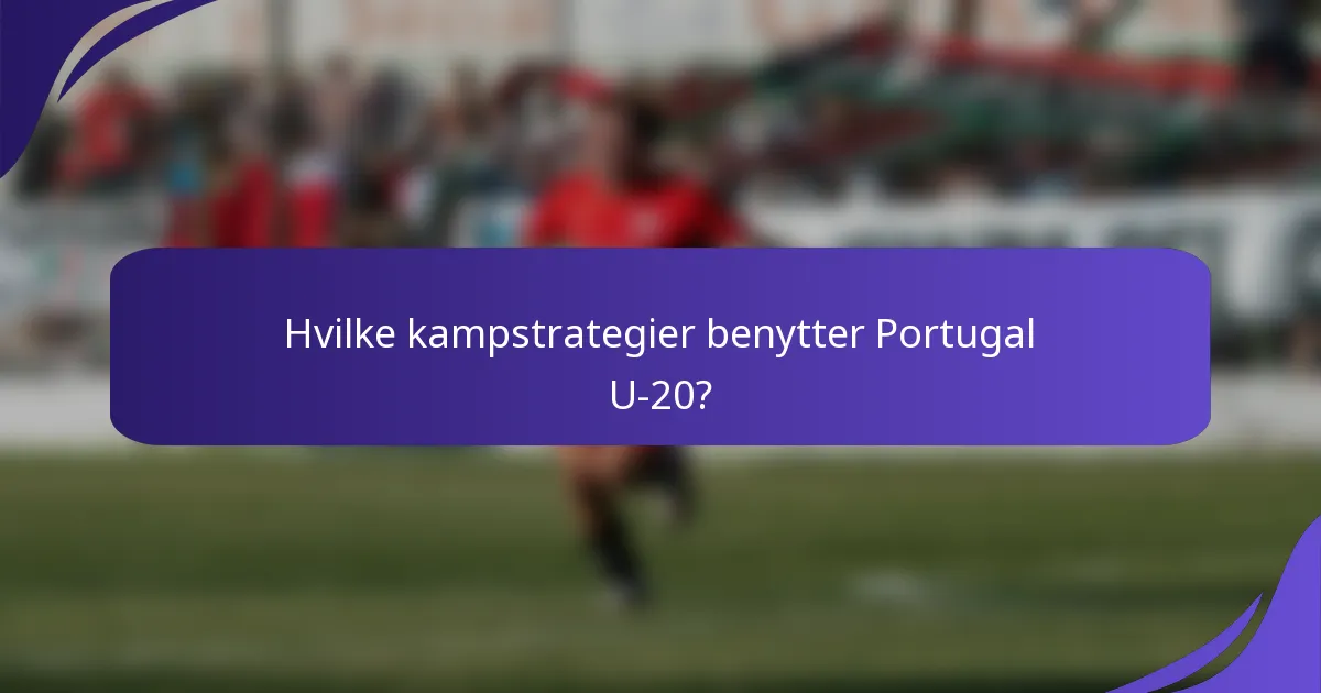 Hvilke kampstrategier benytter Portugal U-20?
