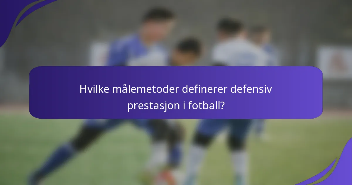 Hvilke målemetoder definerer defensiv prestasjon i fotball?