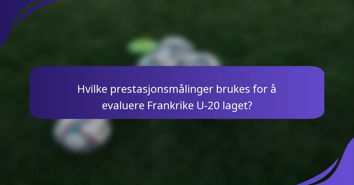 Hvilke prestasjonsmålinger brukes for å evaluere Frankrike U-20 laget?