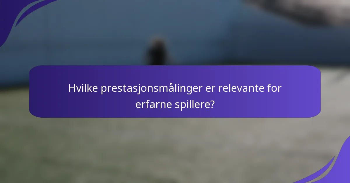 Hvilke prestasjonsmålinger er relevante for erfarne spillere?