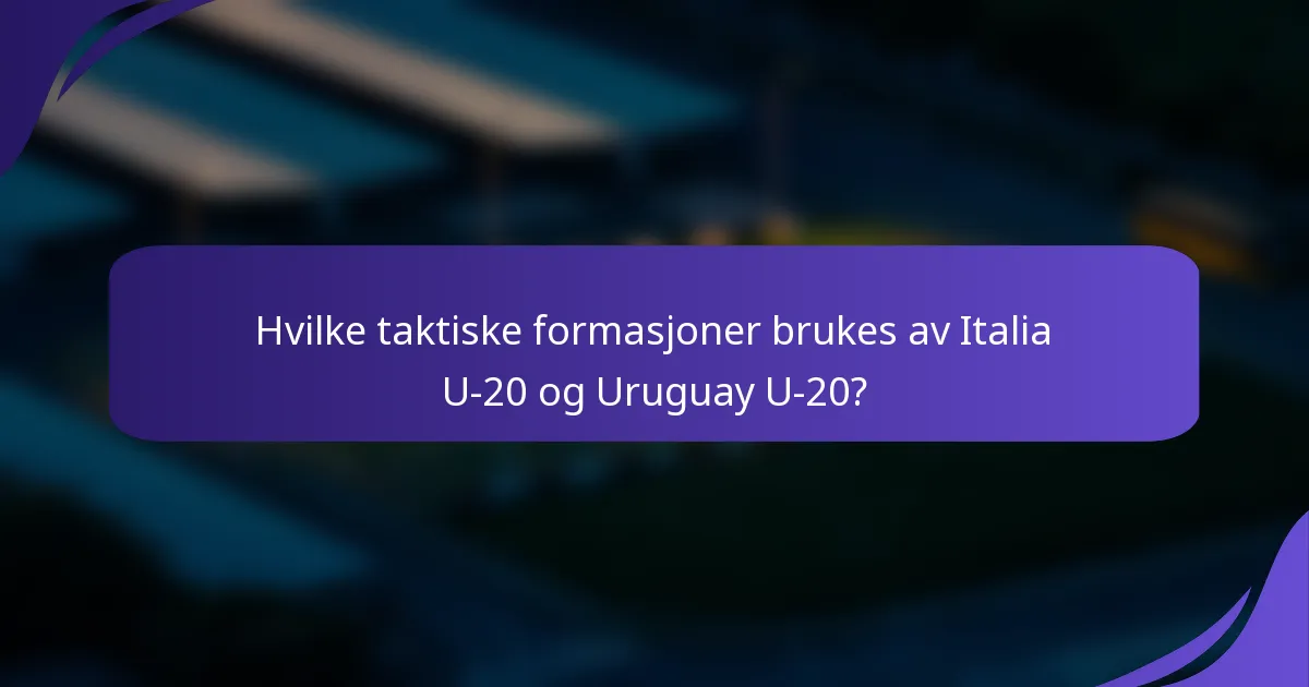 Hvilke taktiske formasjoner brukes av Italia U-20 og Uruguay U-20?