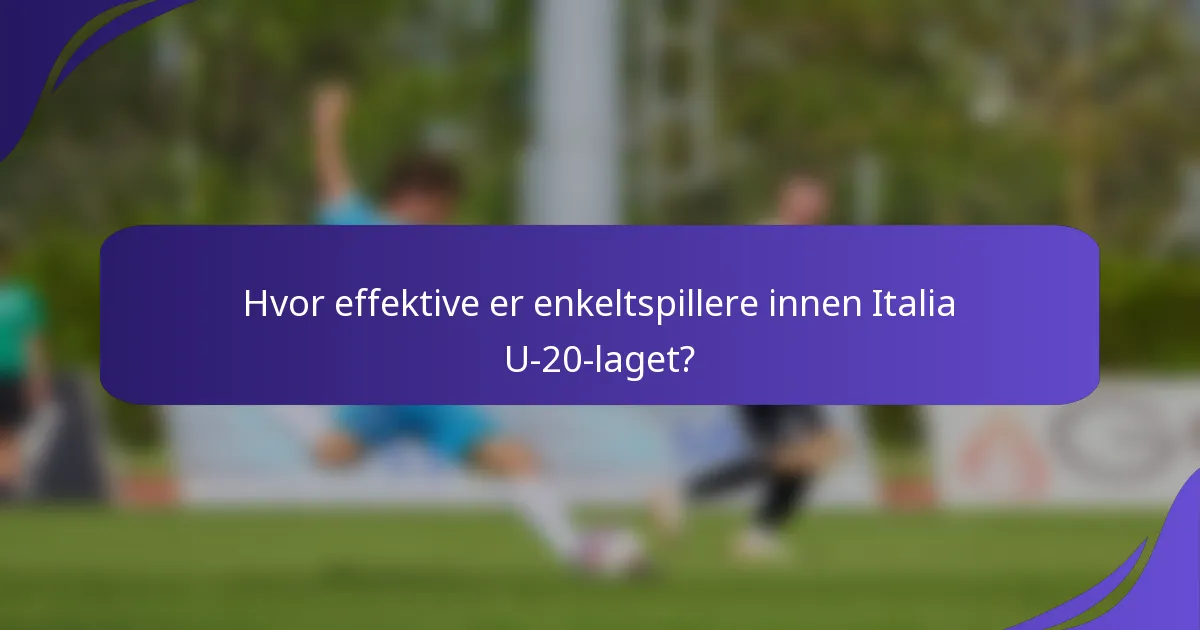 Hvor effektive er enkeltspillere innen Italia U-20-laget?