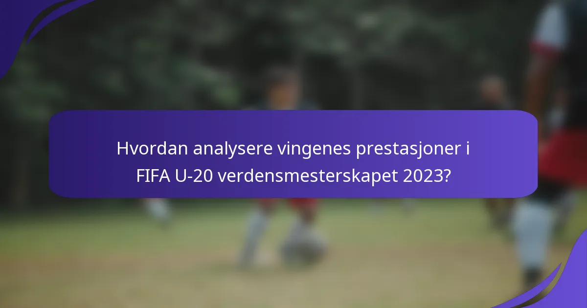 Hvordan analysere vingenes prestasjoner i FIFA U-20 verdensmesterskapet 2023?