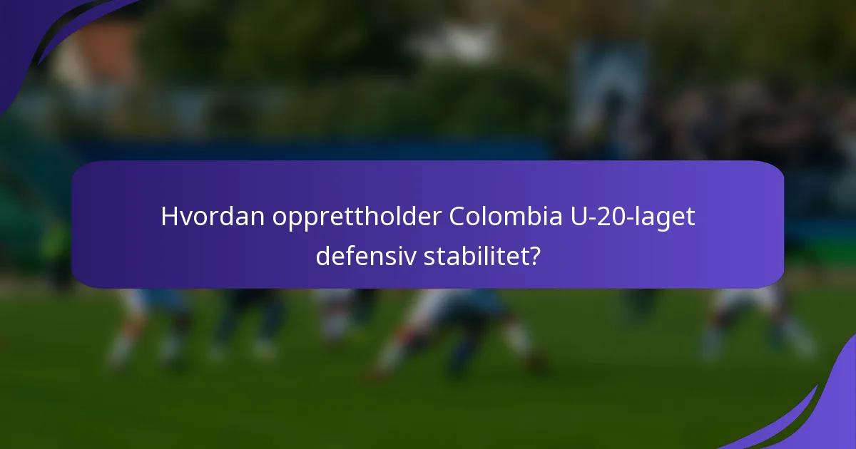 Hvordan opprettholder Colombia U-20-laget defensiv stabilitet?