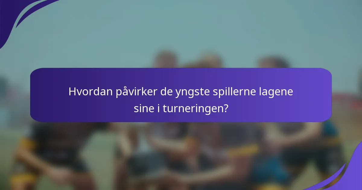 Hvordan påvirker de yngste spillerne lagene sine i turneringen?