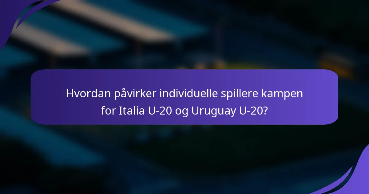 Hvordan påvirker individuelle spillere kampen for Italia U-20 og Uruguay U-20?