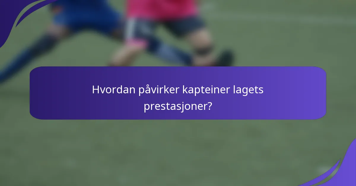 Hvordan påvirker kapteiner lagets prestasjoner?