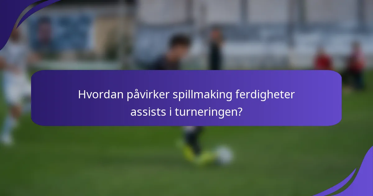Hvordan påvirker spillmaking ferdigheter assists i turneringen?