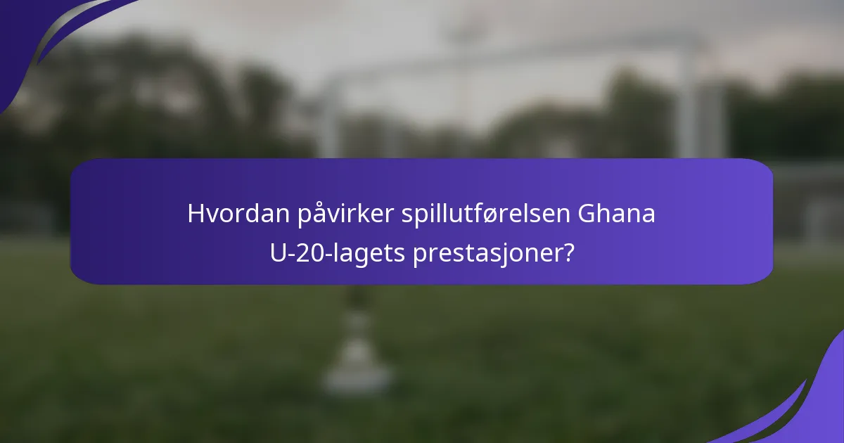 Hvordan påvirker spillutførelsen Ghana U-20-lagets prestasjoner?