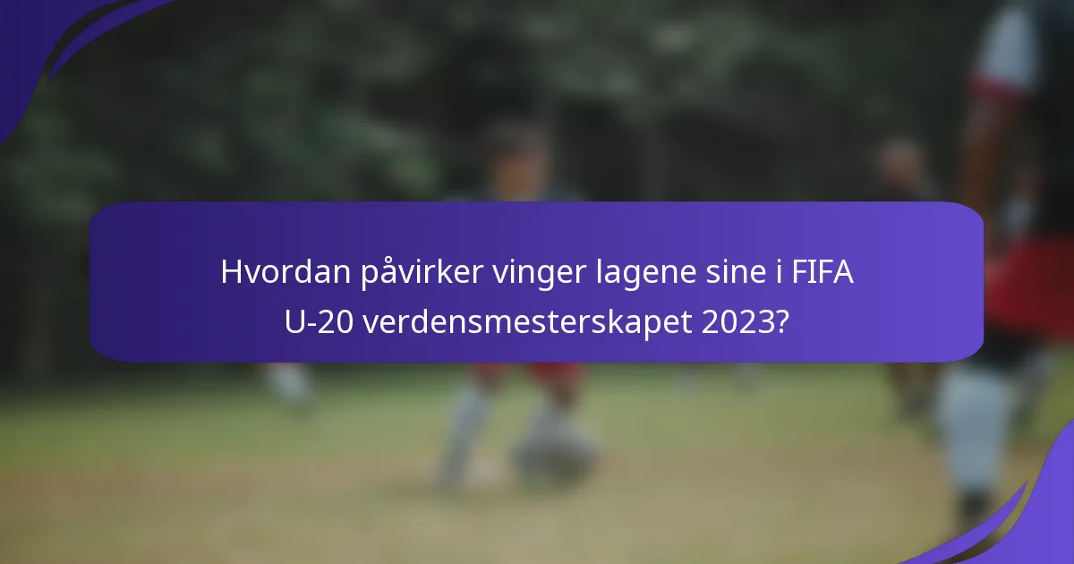 Hvordan påvirker vinger lagene sine i FIFA U-20 verdensmesterskapet 2023?