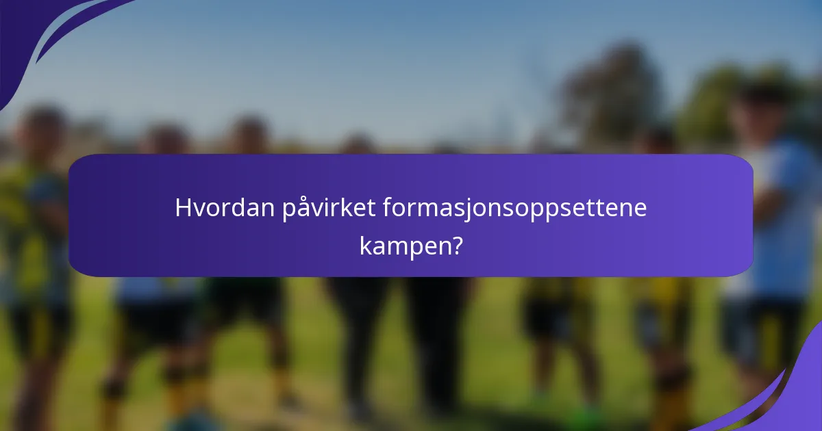 Hvordan påvirket formasjonsoppsettene kampen?