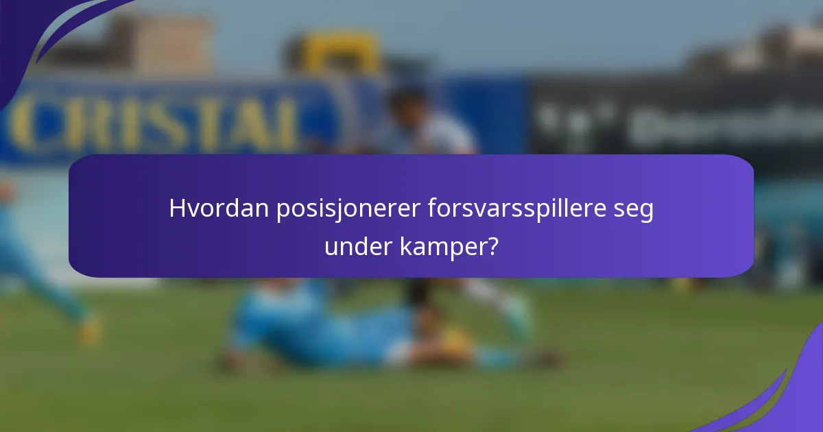 Hvordan posisjonerer forsvarsspillere seg under kamper?