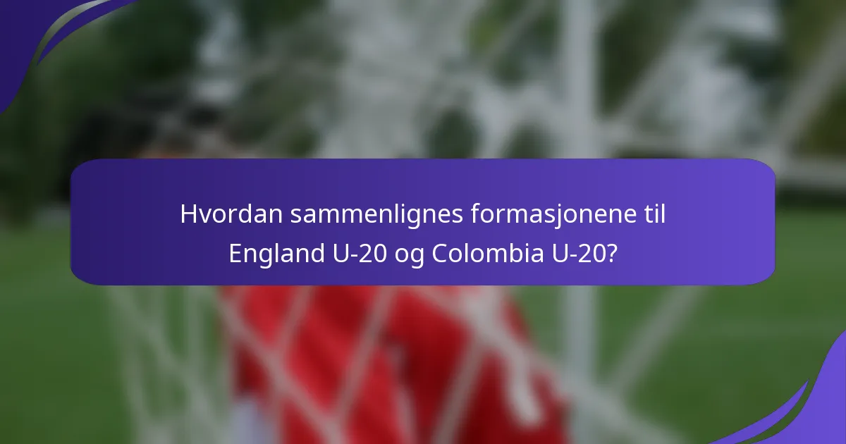 Hvordan sammenlignes formasjonene til England U-20 og Colombia U-20?