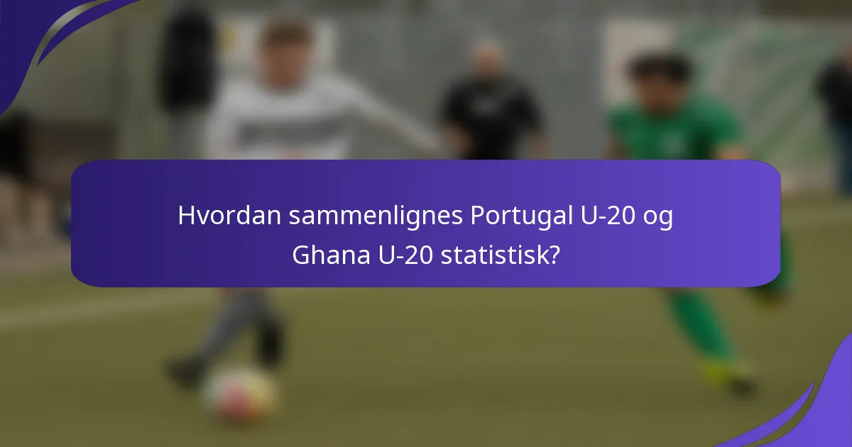 Hvordan sammenlignes Portugal U-20 og Ghana U-20 statistisk?