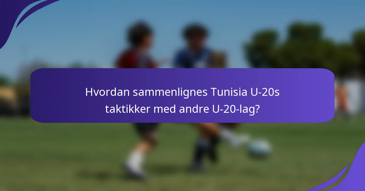 Hvordan sammenlignes Tunisia U-20s taktikker med andre U-20-lag?
