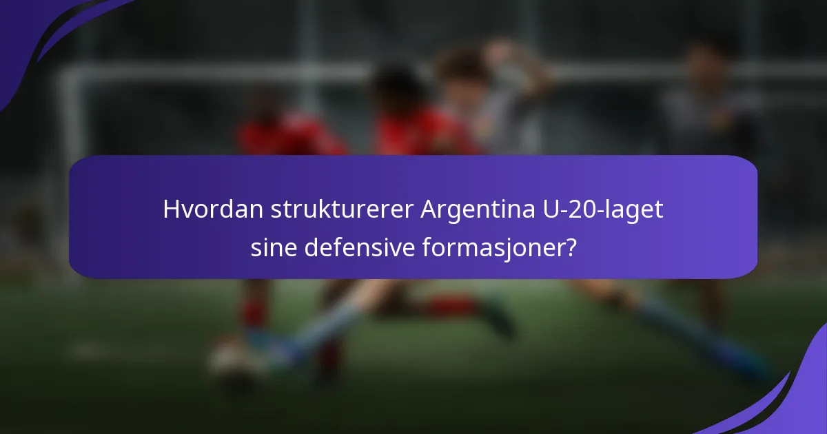 Hvordan strukturerer Argentina U-20-laget sine defensive formasjoner?