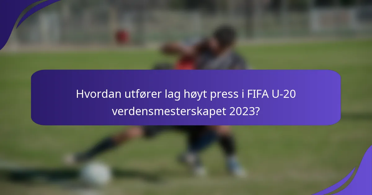 Hvordan utfører lag høyt press i FIFA U-20 verdensmesterskapet 2023?