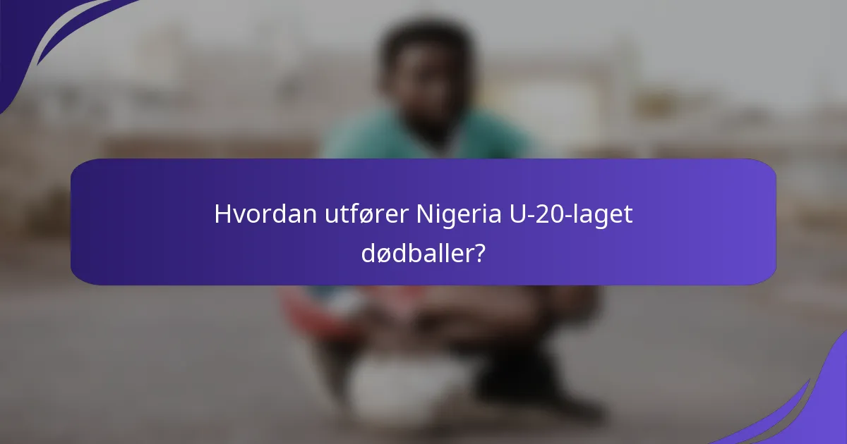 Hvordan utfører Nigeria U-20-laget dødballer?