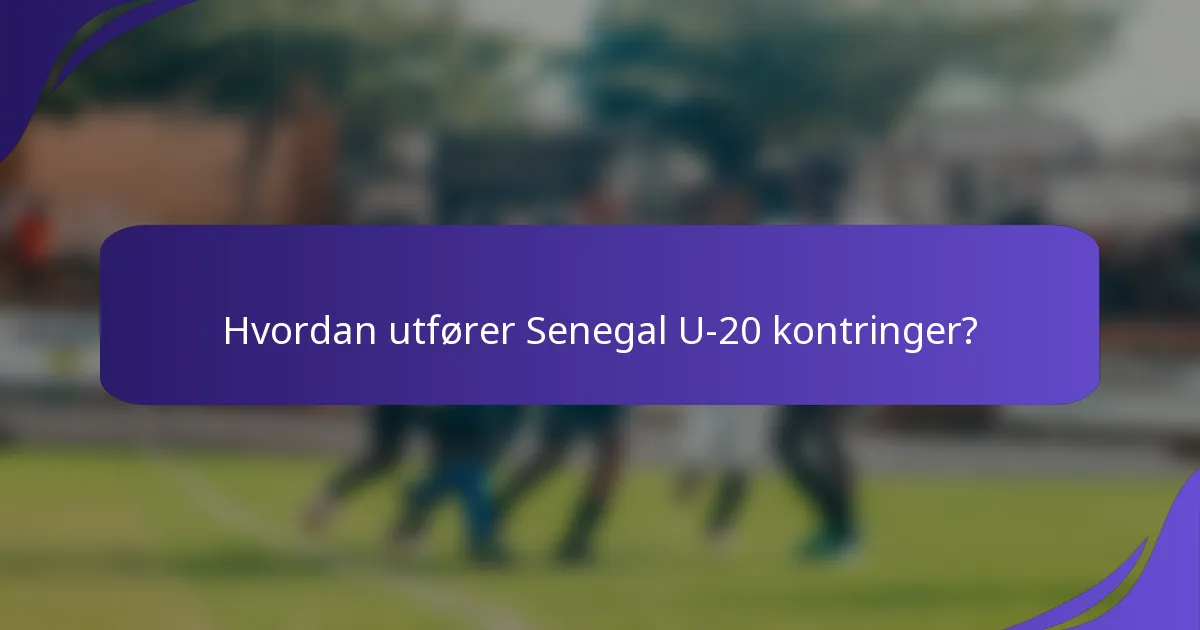 Hvordan utfører Senegal U-20 kontringer?