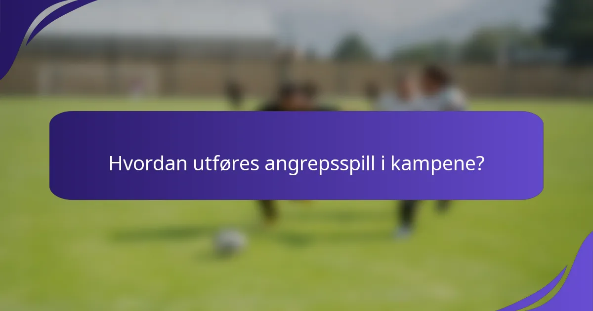 Hvordan utføres angrepsspill i kampene?